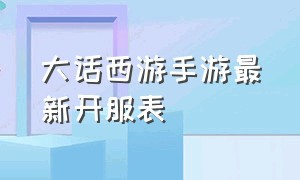 大话西游手游最新开服表（大话西游手游官方官网）