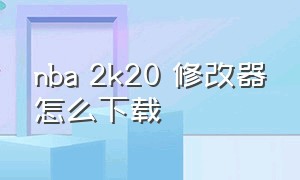 nba 2k20 修改器怎么下载