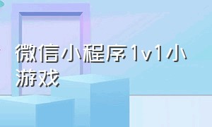 微信小程序1v1小游戏（三分钟一局的微信小程序游戏）