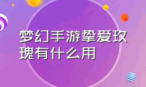 梦幻手游挚爱玫瑰有什么用