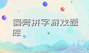 偏旁拼字游戏题库