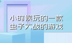 小时候玩的一款虫子大战的游戏