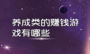 养成类的赚钱游戏有哪些