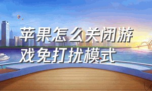 苹果怎么关闭游戏免打扰模式