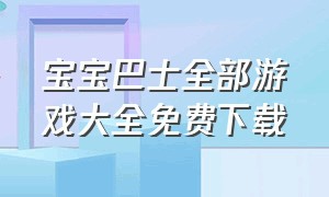 宝宝巴士全部游戏大全免费下载