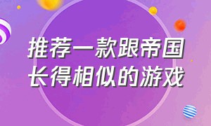 推荐一款跟帝国长得相似的游戏