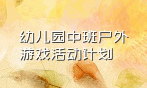 幼儿园中班户外游戏活动计划