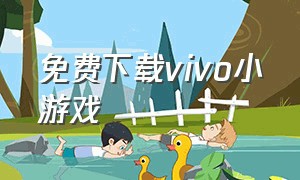 免费下载vivo小游戏