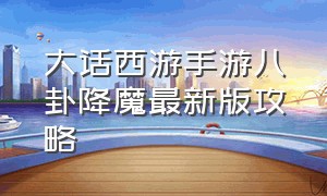 大话西游手游八卦降魔最新版攻略