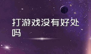 打游戏没有好处吗