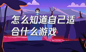 怎么知道自己适合什么游戏