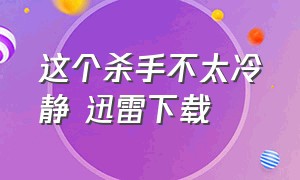 这个杀手不太冷静 迅雷下载