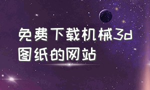 免费下载机械3d图纸的网站