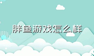 胖鱼游戏怎么样