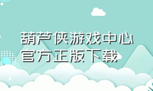 葫芦侠游戏中心官方正版下载