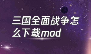 三国全面战争怎么下载mod