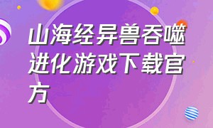 山海经异兽吞噬进化游戏下载官方（山海经异兽录下载）