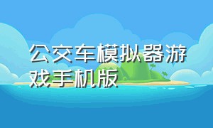 公交车模拟器游戏手机版