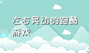 左右晃动的跑酷游戏（靠手机左右摇晃控制的跑酷游戏）