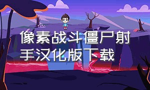 像素战斗僵尸射手汉化版下载（怎么下载像素战斗僵尸）