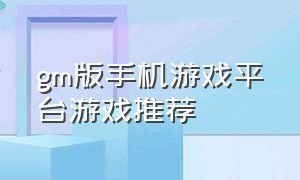 gm版手机游戏平台游戏推荐