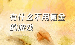 有什么不用氪金的游戏