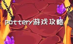 pottery游戏攻略