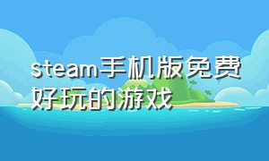 steam手机版免费好玩的游戏