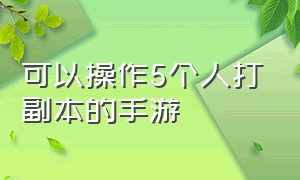 可以操作5个人打副本的手游