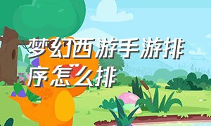 梦幻西游手游排序怎么排