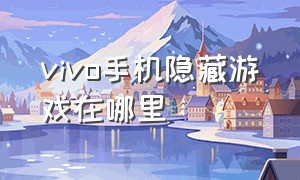 vivo手机隐藏游戏在哪里