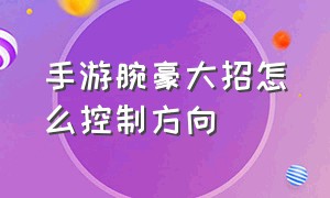 手游腕豪大招怎么控制方向