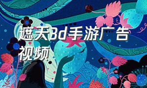 遮天3d手游广告视频（遮天3d手游官网下载）