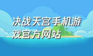 决战天宫手机游戏官方网站