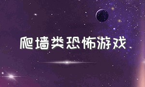 爬墙类恐怖游戏（爬墙追逐恐怖游戏）