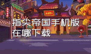 指尖帝国手机版在哪下载