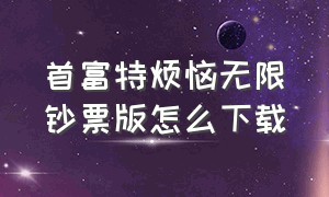 首富特烦恼无限钞票版怎么下载