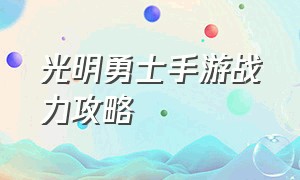 光明勇士手游战力攻略（光明勇士手游官网礼包）