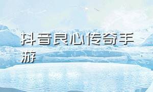 抖音良心传奇手游（抖音人气最旺的传奇手游）