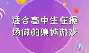 适合高中生在操场做的集体游戏