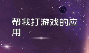 帮我打游戏的应用（能陪我玩游戏的app）