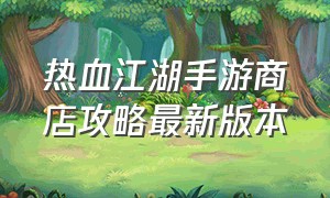 热血江湖手游商店攻略最新版本