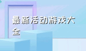 最新活动游戏大全（活动类游戏排行榜前十名）