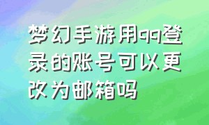 梦幻手游用qq登录的账号可以更改为邮箱吗