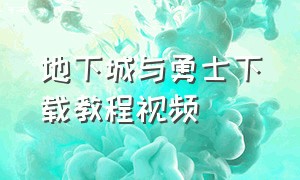 地下城与勇士下载教程视频