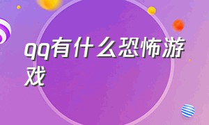 qq有什么恐怖游戏（可以用qq登录的恐怖游戏名称）