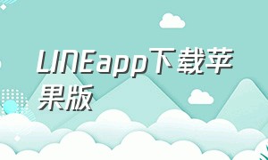 LINEapp下载苹果版（line官方下载ios中文版）