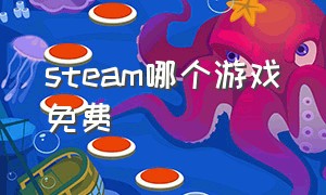 steam哪个游戏免费（steam哪个游戏免费了）