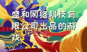 盛和网络科技有限公司出品的游戏