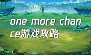 one more chance游戏攻略